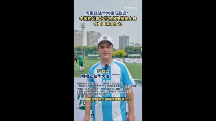 阿根廷驻华大使:看好中国足球前景 盼潘帕斯雄鹰卫冕
